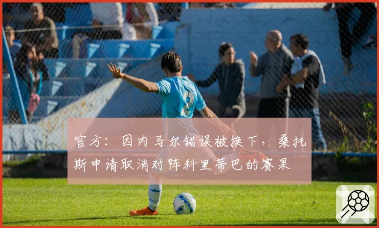 官方:因内马尔错误被换下,桑托斯申请取消对阵科里蒂巴的赛果